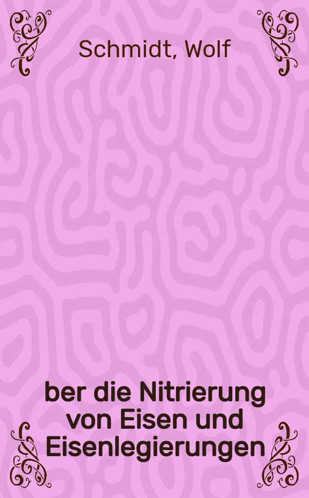 Über die Nitrierung von Eisen und Eisenlegierungen : Dissertation ..
