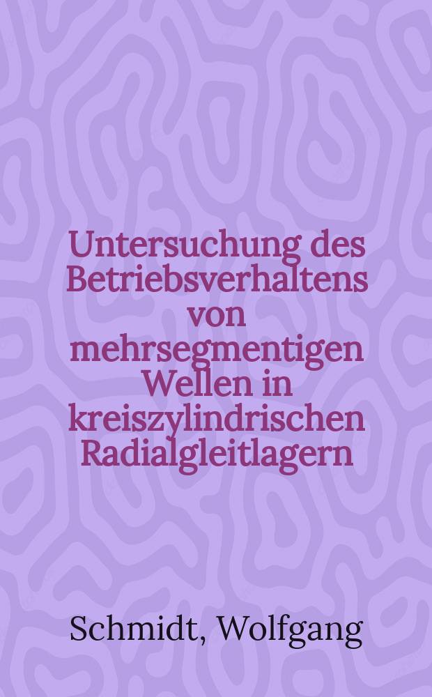 Untersuchung des Betriebsverhaltens von mehrsegmentigen Wellen in kreiszylindrischen Radialgleitlagern : Diss. genehmigt von der Fak. für Bergbau, Hüttenwesen und Maschinenwesen der Techn. Univ. Clausthal