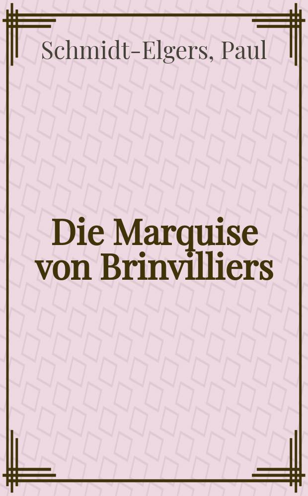 Die Marquise von Brinvilliers : Roman nach Akten der Bastille