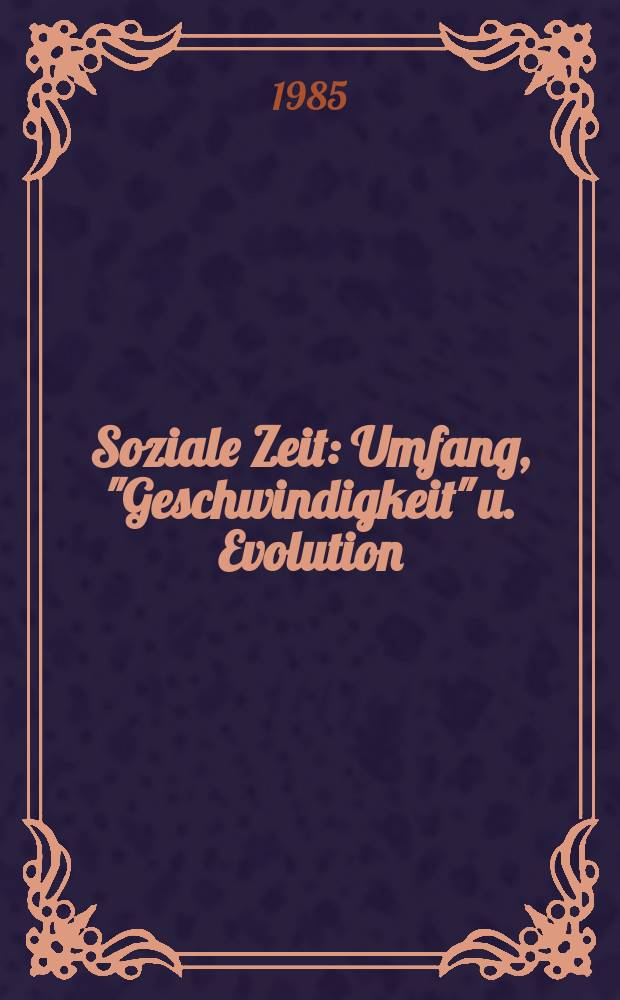 Soziale Zeit : Umfang, "Geschwindigkeit" u. Evolution
