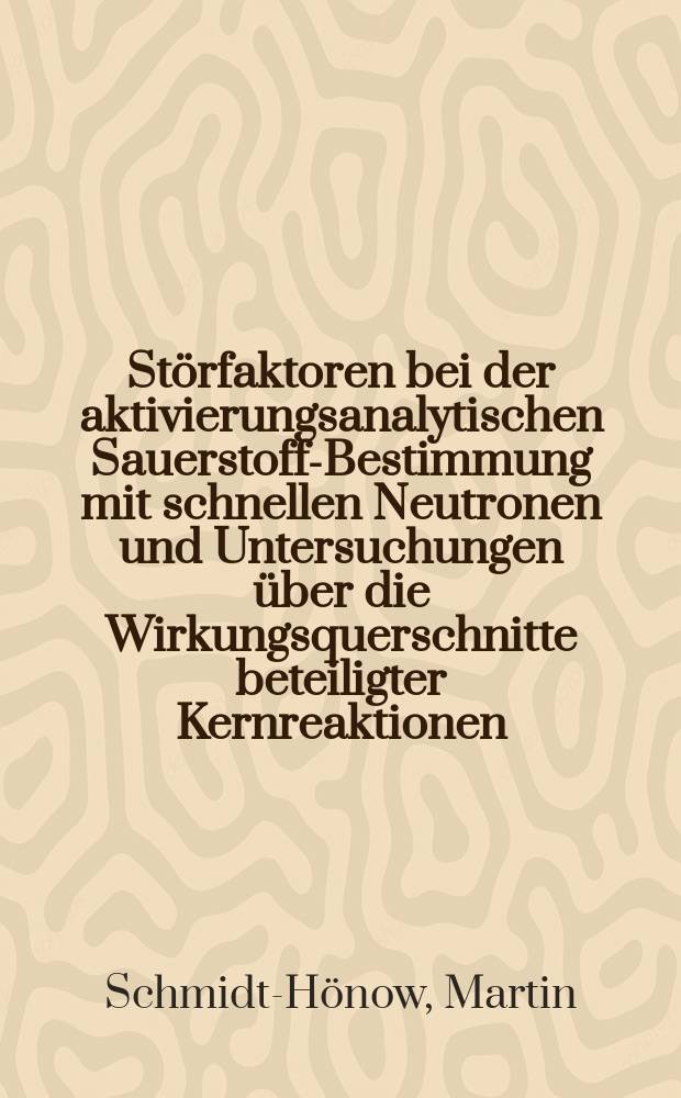 St&ouml;rfaktoren bei der aktivierungsanalytischen Sauerstoff-Bestimmung mit schnellen Neutronen und Untersuchungen &uuml;ber die Wirkungsquerschnitte beteiligter Kernreaktionen : Inaug.-Diss. ... der Mathematisch-naturwissenschaftlichen Fakult&auml;t der Univ. zu K&ouml;ln