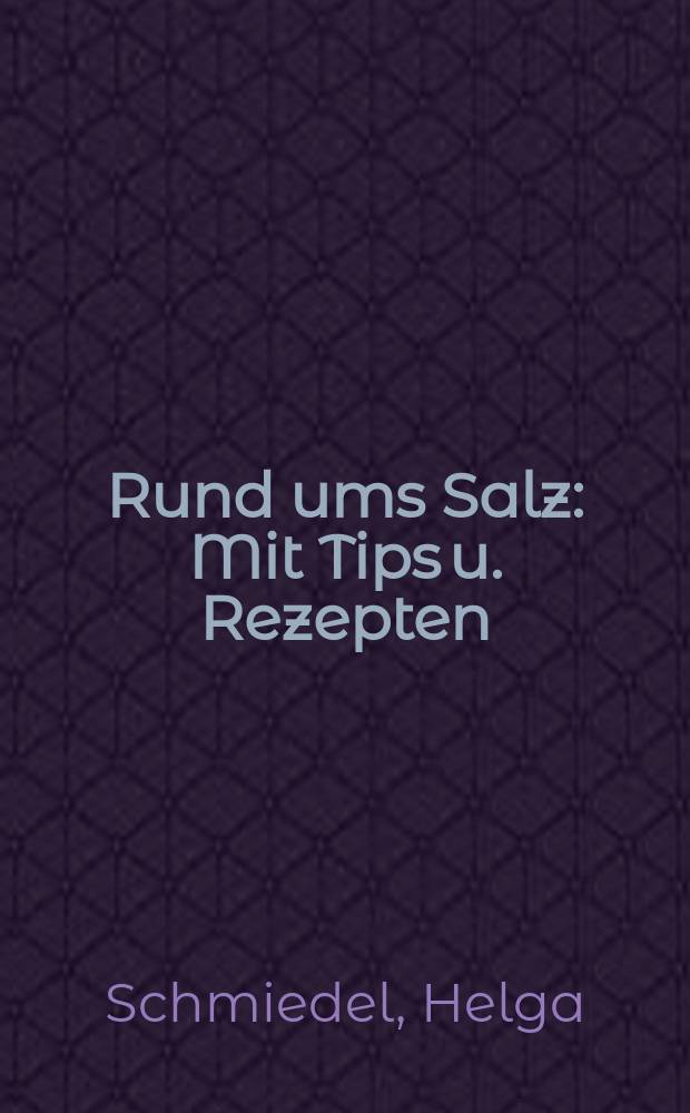 Rund ums Salz : Mit Tips u. Rezepten