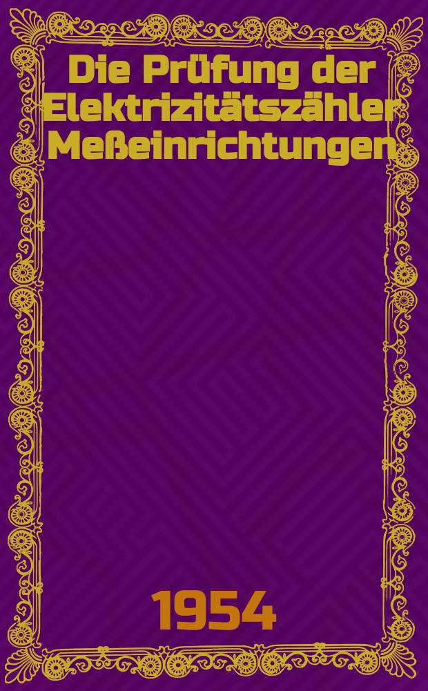 Die Prüfung der Elektrizitätszähler Meßeinrichtungen : Meßmethoden und Schaltungen