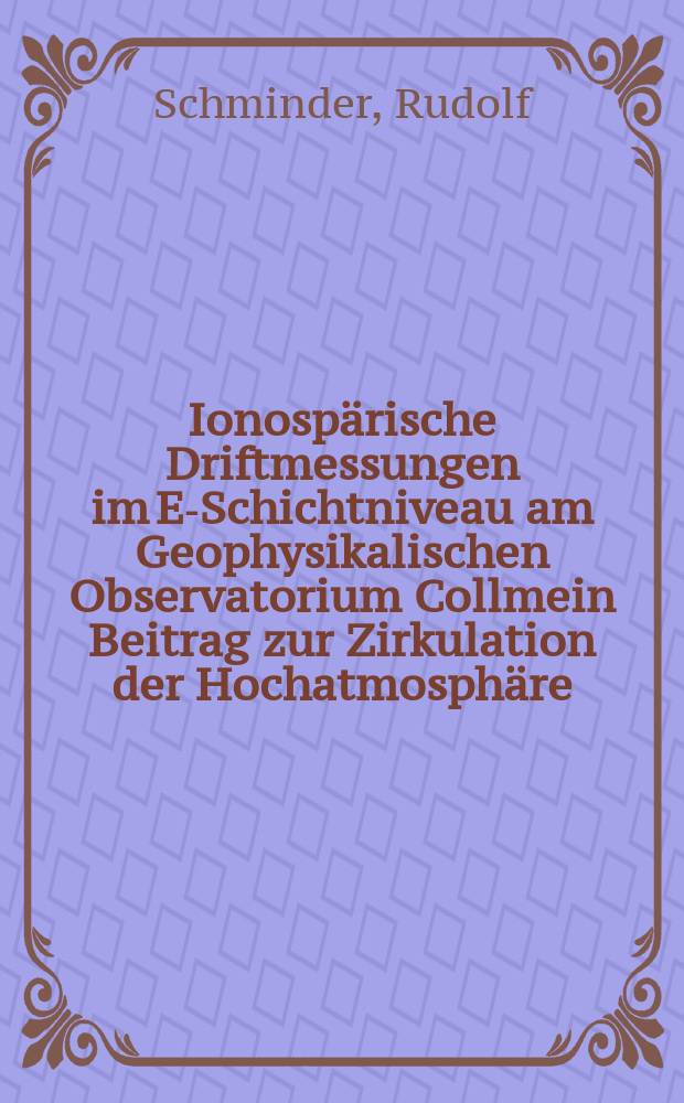 Ionospärische Driftmessungen im E-Schichtniveau am Geophysikalischen Observatorium Collmein Beitrag zur Zirkulation der Hochatmosphäre