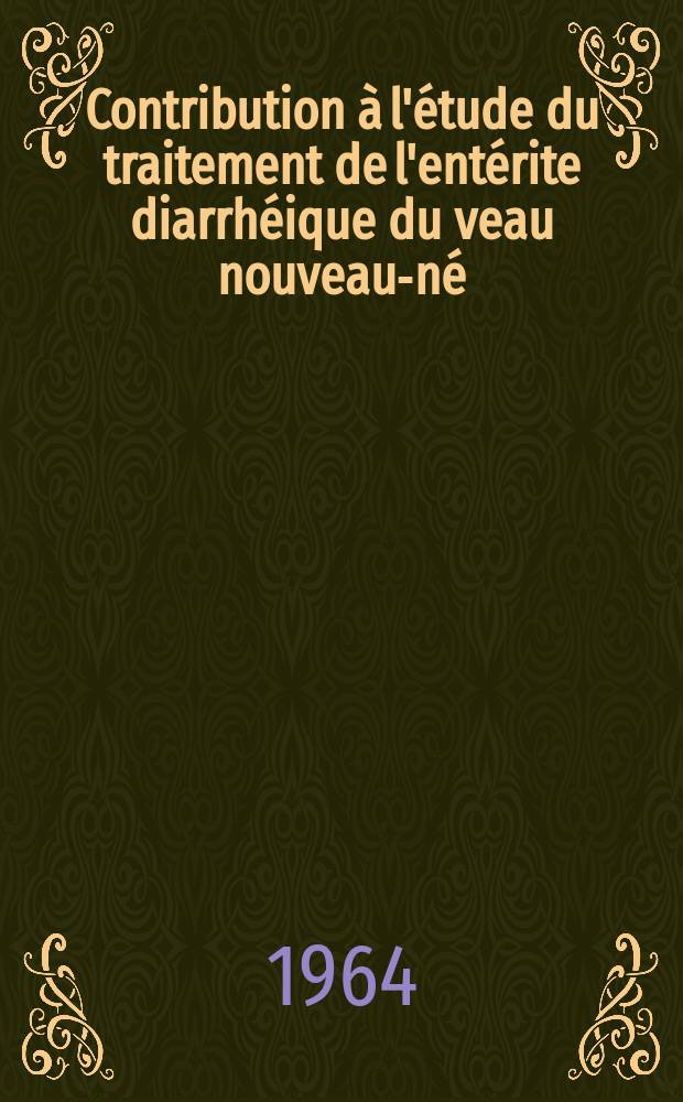 Contribution à l'étude du traitement de l'entérite diarrhéique du veau nouveau-né : Thèse ..