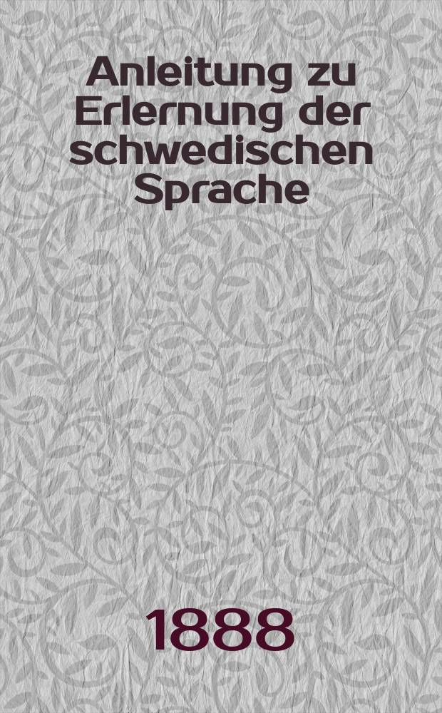 Anleitung zu Erlernung der schwedischen Sprache : Für den Schul- und Privatunterricht