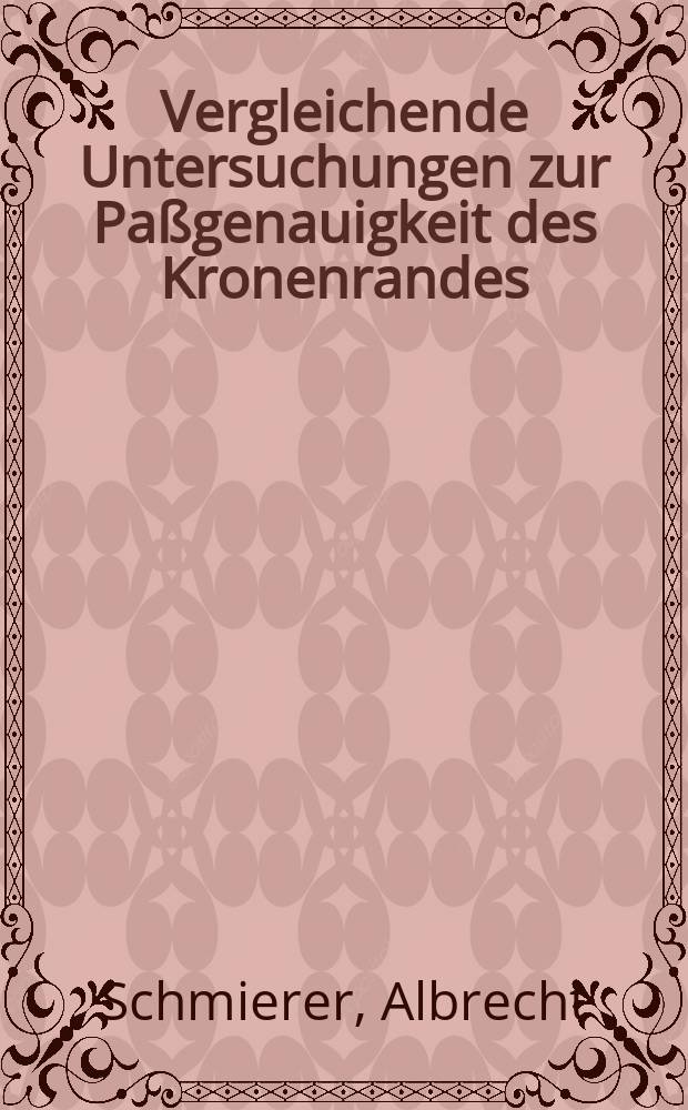 Vergleichende Untersuchungen zur Pa&szlig;genauigkeit des Kronenrandes : Inaug.-Diss. ... der Med. Fak. der ... Univ. zu T&uuml;bingen