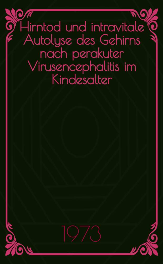 Hirntod und intravitale Autolyse des Gehirns nach perakuter Virusencephalitis im Kindesalter : Inaug.-Diss. ... der Med. Fak. der ... Univ. zu T&uuml;bingen