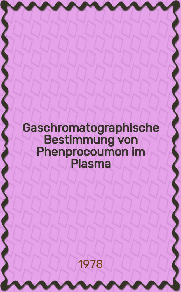 Gaschromatographische Bestimmung von Phenprocoumon im Plasma : Inaug.-Diss