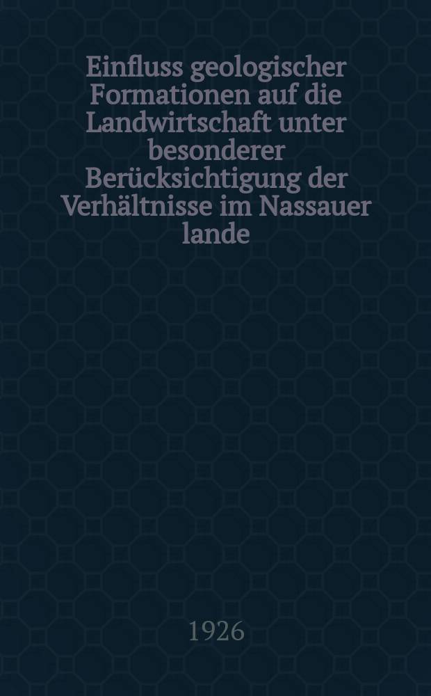 Einfluss geologischer Formationen auf die Landwirtschaft unter besonderer Berücksichtigung der Verhältnisse im Nassauer lande