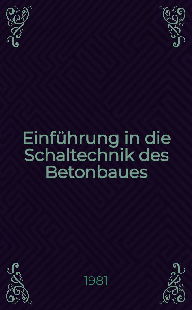 Einf&uuml;hrung in die Schaltechnik des Betonbaues : Schalungsmaterial, Schalungssysteme, Schalungskonstruktionen
