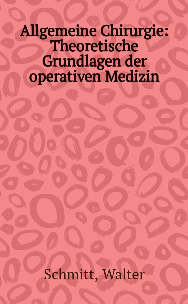 Allgemeine Chirurgie : Theoretische Grundlagen der operativen Medizin : Ein Lehrbuch