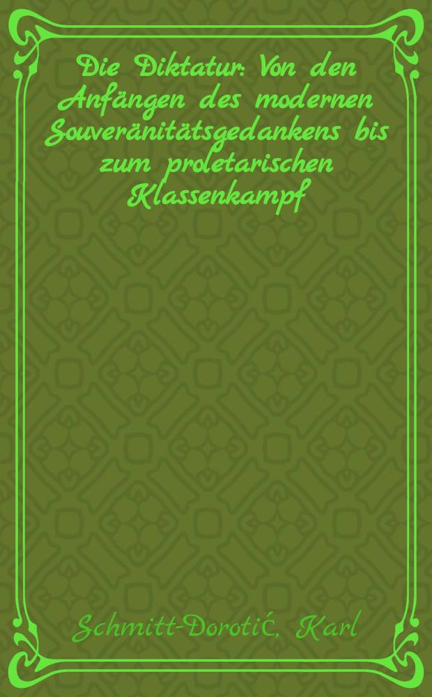 Die Diktatur : Von den Anfängen des modernen Souveränitätsgedankens bis zum proletarischen Klassenkampf
