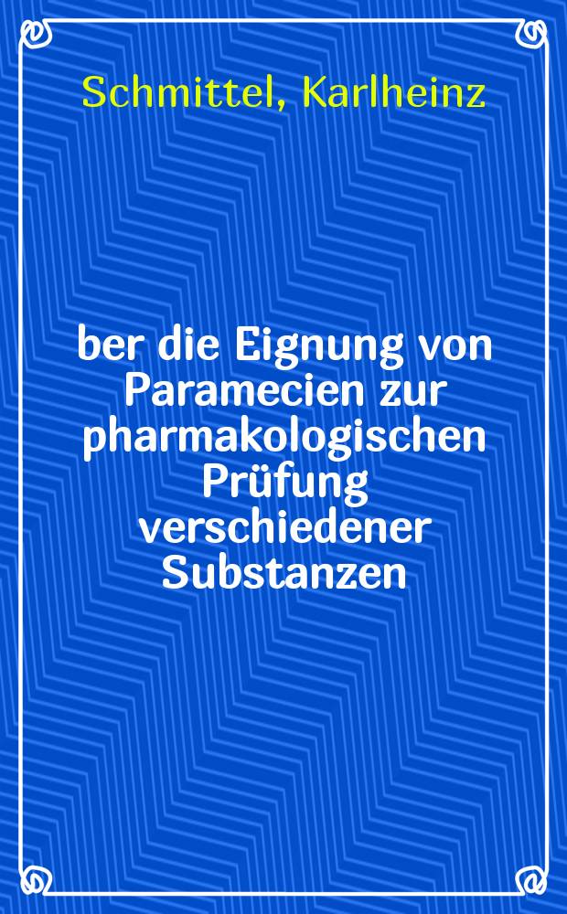 Über die Eignung von Paramecien zur pharmakologischen Prüfung verschiedener Substanzen : Inaug.-Diss. ... der ... Med. Fakultät der ... Univ. Mainz