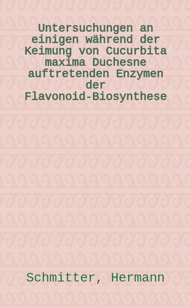 Untersuchungen an einigen während der Keimung von Cucurbita maxima Duchesne auftretenden Enzymen der Flavonoid-Biosynthese : Inaug.-Diss. ... der Math.-naturwiss. Fak. der Univ. zu Köln