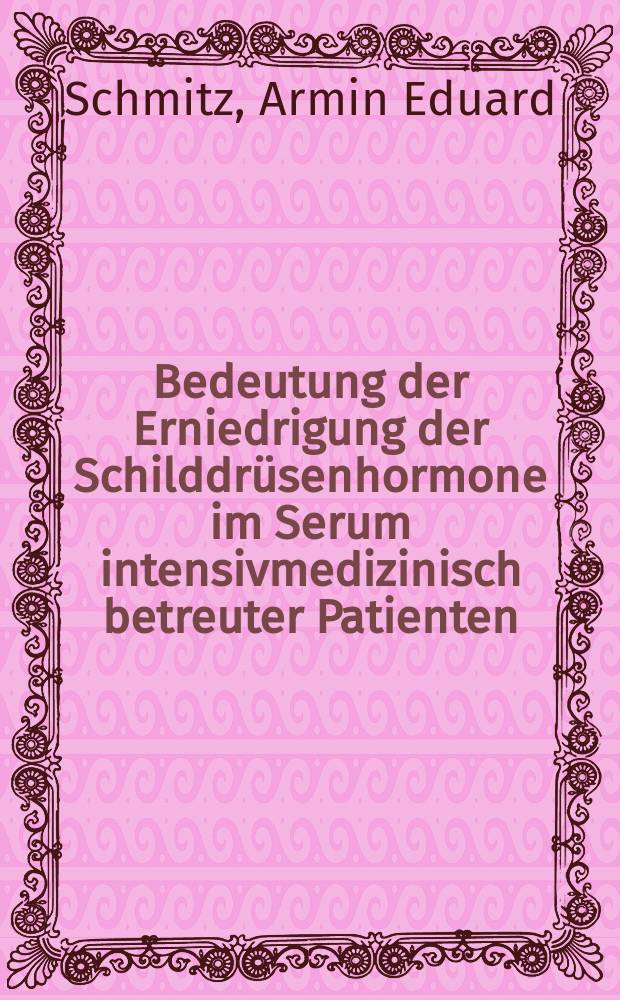 Bedeutung der Erniedrigung der Schilddrüsenhormone im Serum intensivmedizinisch betreuter Patienten : Inaug.-Diss