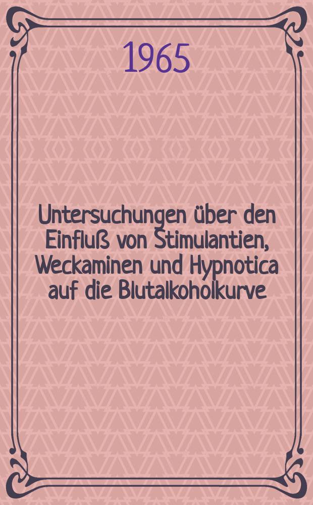 Untersuchungen über den Einfluß von Stimulantien, Weckaminen und Hypnotica auf die Blutalkoholkurve : Inaug.-Diss. ... der Med. Fakultät der ... Univ. zu Mainz