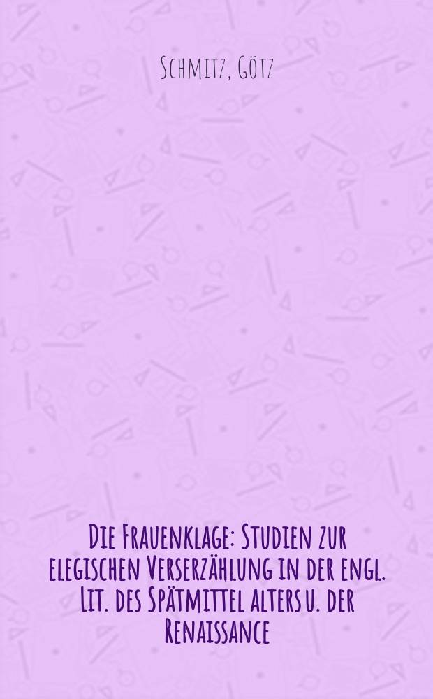 Die Frauenklage : Studien zur elegischen Verserzählung in der engl. Lit. des Spätmittel alters u. der Renaissance