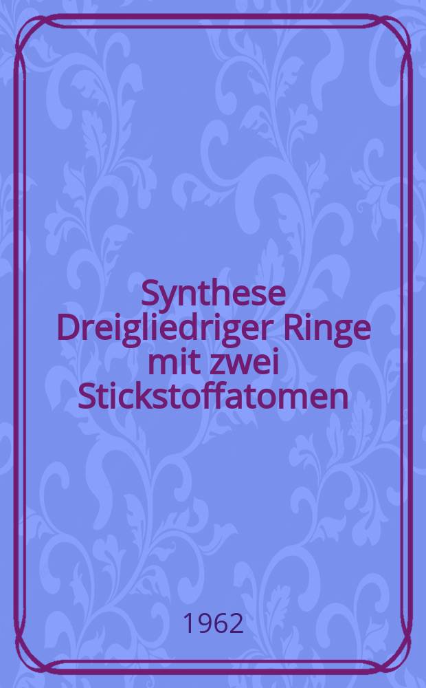 Synthese Dreigliedriger Ringe mit zwei Stickstoffatomen : Diaziridine und cyclische Diazoverbindungen ..