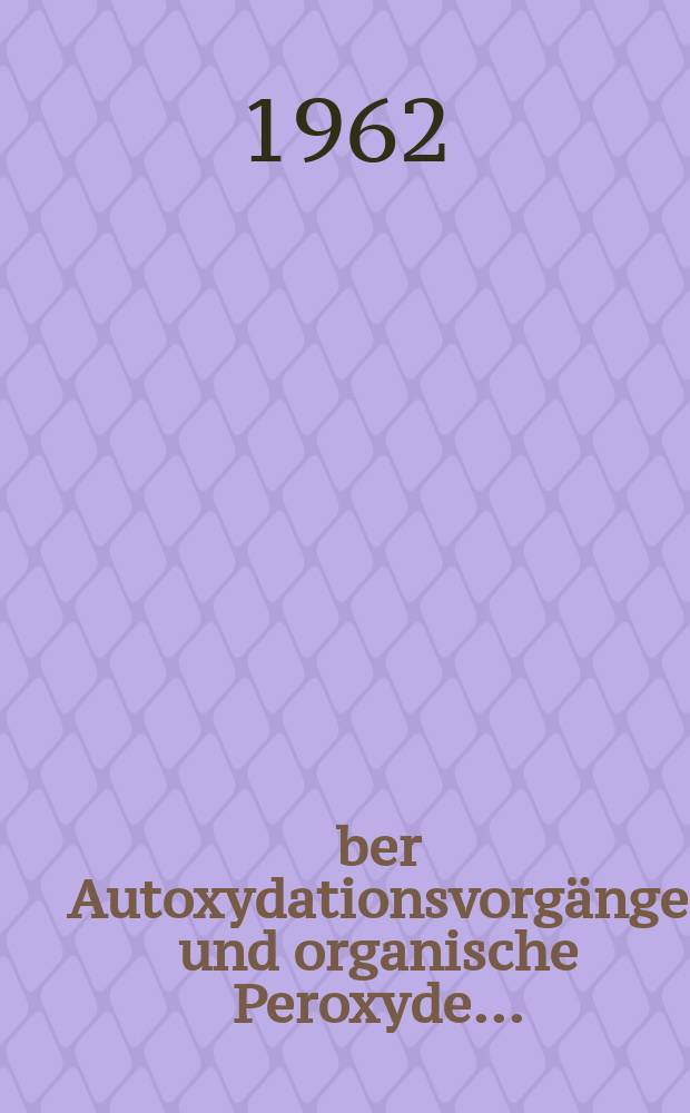 Über Autoxydationsvorgänge und organische Peroxyde...