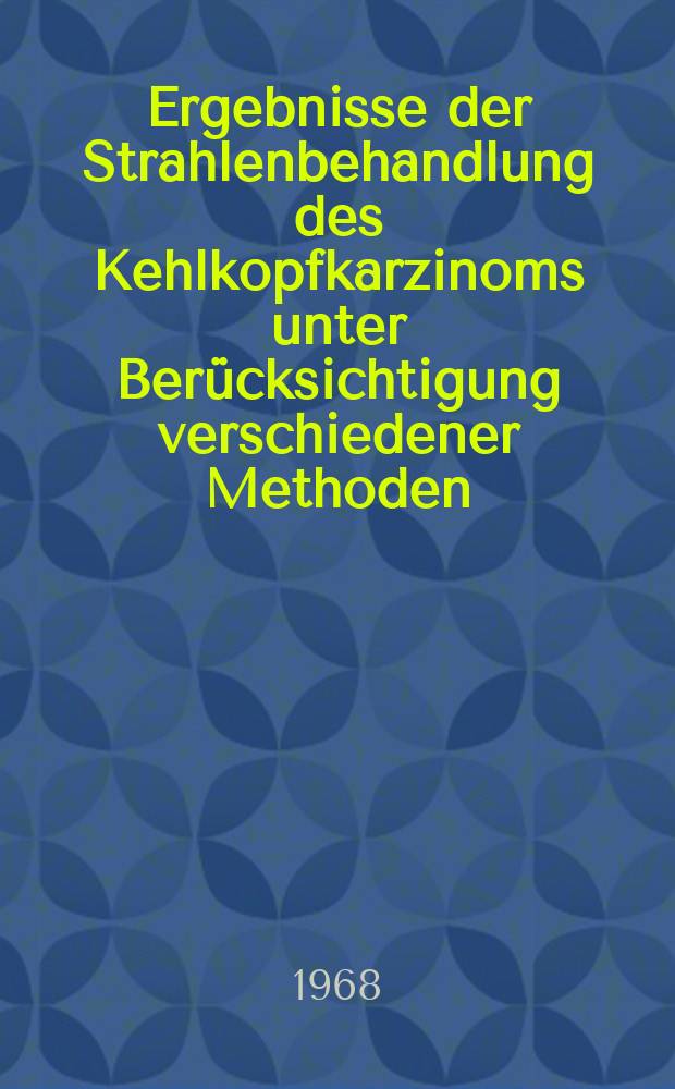 Ergebnisse der Strahlenbehandlung des Kehlkopfkarzinoms unter Berücksichtigung verschiedener Methoden : Inaug.-Diss. ... der ... Med. Fakultät der ... Univ. zu Bonn