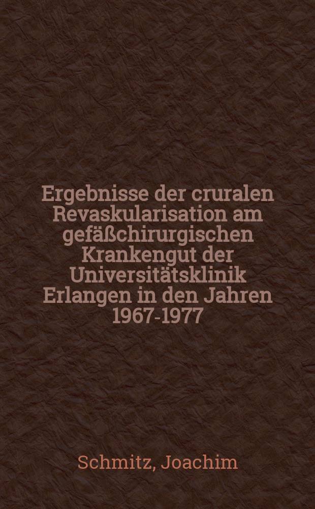 Ergebnisse der cruralen Revaskularisation am gefäßchirurgischen Krankengut der Universitätsklinik Erlangen in den Jahren 1967-1977 : Inaug.-Diss