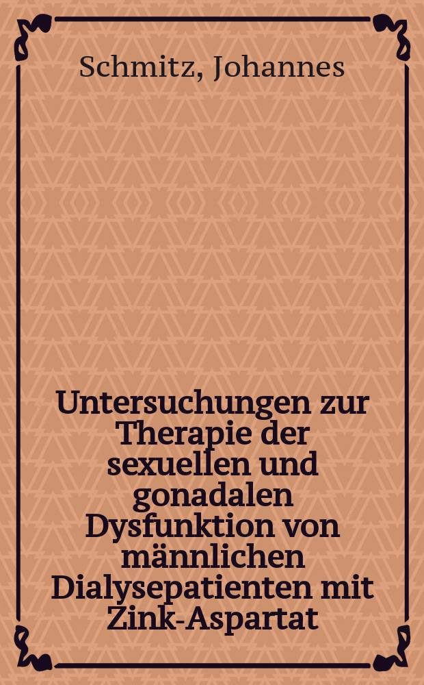 Untersuchungen zur Therapie der sexuellen und gonadalen Dysfunktion von männlichen Dialysepatienten mit Zink-Aspartat : Diss