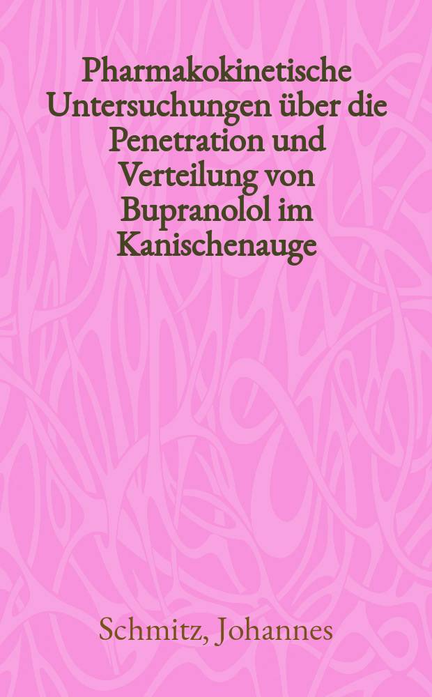 Pharmakokinetische Untersuchungen über die Penetration und Verteilung von Bupranolol im Kanischenauge : Inaug.-Diss