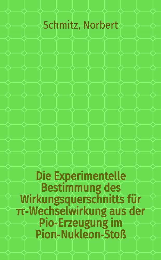 Die Experimentelle Bestimmung des Wirkungsquerschnitts für ππ- Wechselwirkung aus der Pion- Erzeugung im Pion-Nukleon-Stoß : Inaug.-Diss. ... der ... Univ. München