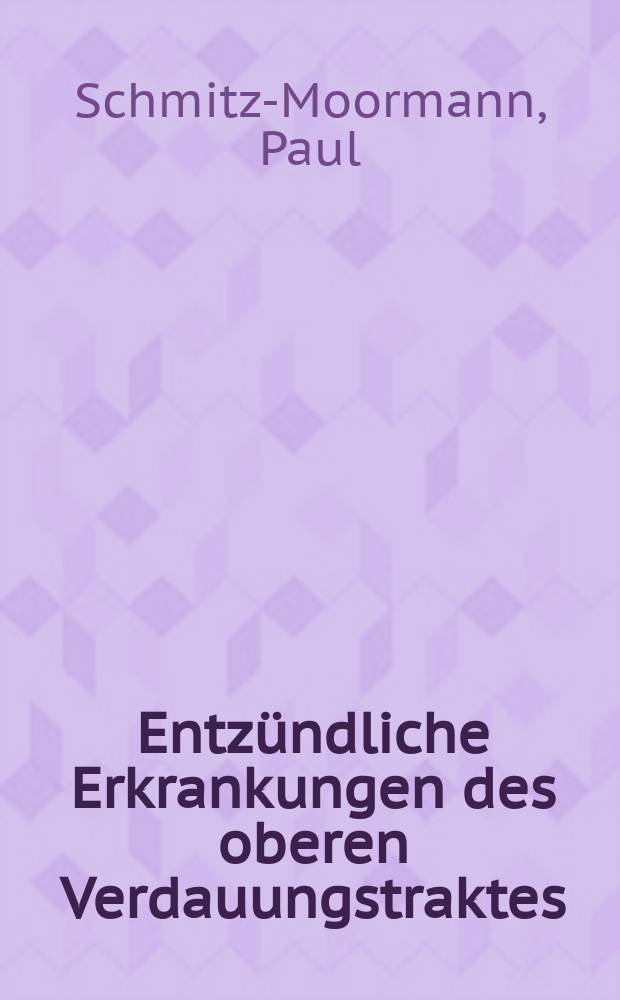 Entz&uuml;ndliche Erkrankungen des oberen Verdauungstraktes : Pathologie-Pathophysiologie-Diagnostik-Therapie