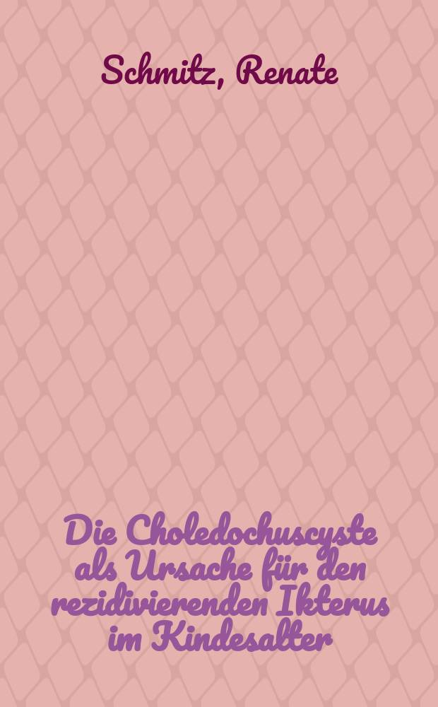 Die Choledochuscyste als Ursache für den rezidivierenden Ikterus im Kindesalter : Inaug.-Diss. ... der Med. Fakultät der ... Univ. zu Bonn