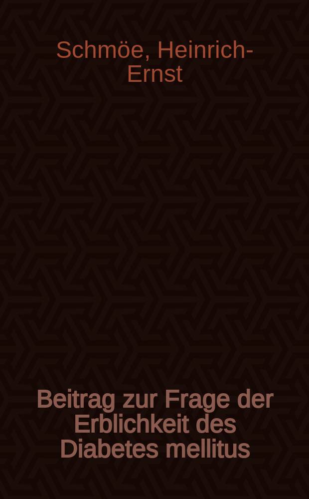 Beitrag zur Frage der Erblichkeit des Diabetes mellitus : Diss. zur Erlangung der Würde eines Doktors der Medizin : Der Medizinischen Akademie in Düsseldorf