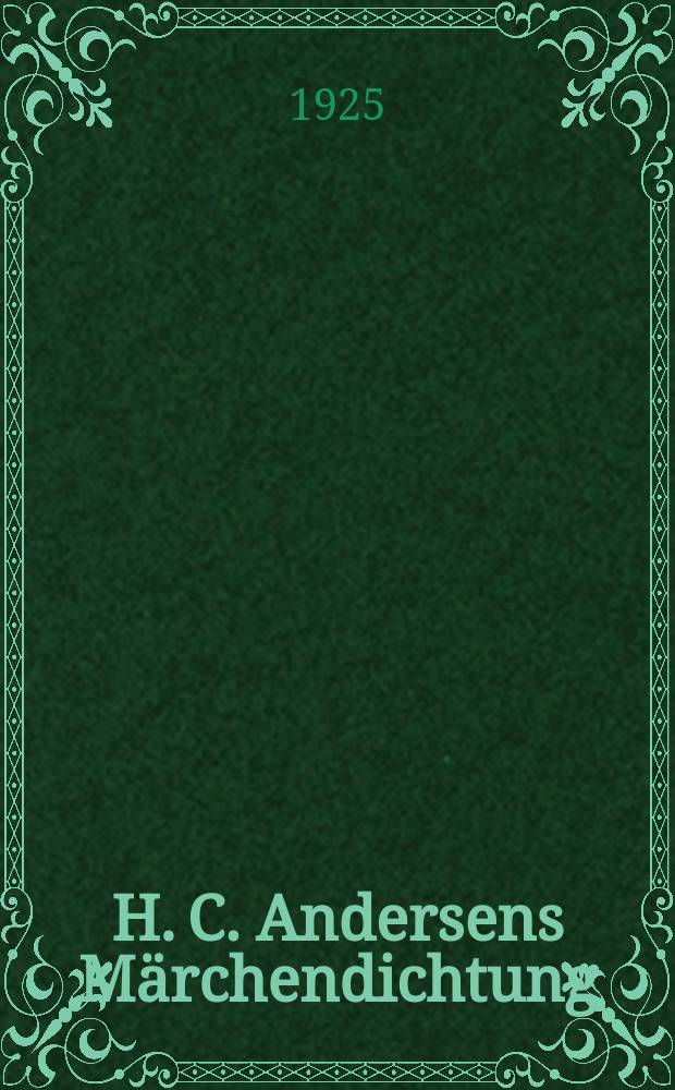 H. C. Andersens M&auml;rchendichtung : Ein Beitrag zur Geschichte der d&auml;nischen Sp&auml;tromantik : (Mit Ausblicken auf das deutsche romantische Kunstm&auml;rchen)