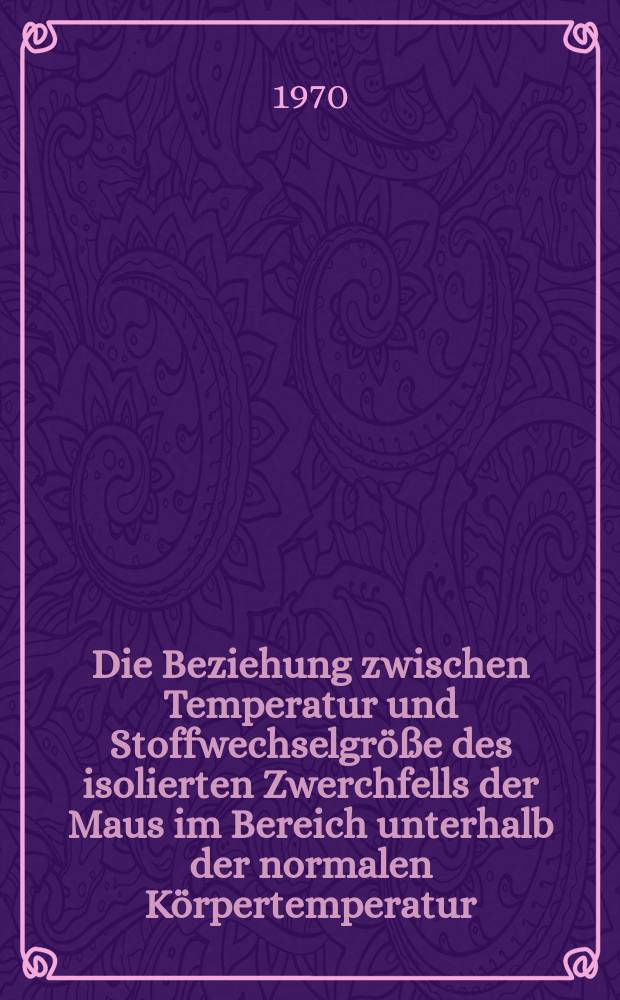 Die Beziehung zwischen Temperatur und Stoffwechselgröße des isolierten Zwerchfells der Maus im Bereich unterhalb der normalen Körpertemperatur (30°-37° C) : Inaug.-Diss. der ... Med. Fakultät der Univ. zu Bonn