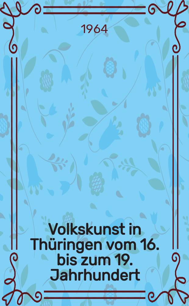 Volkskunst in Thüringen vom 16. bis zum 19. Jahrhundert