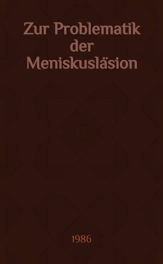 Zur Problematik der Meniskusläsion : Inaug.-Diss