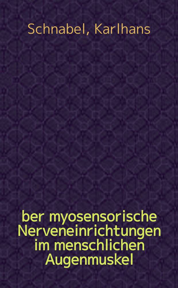 &Uuml;ber myosensorische Nerveneinrichtungen im menschlichen Augenmuskel : Inaug.-Diss. ... der ... Med. Fakult&auml;t der ... Univ. Mainz