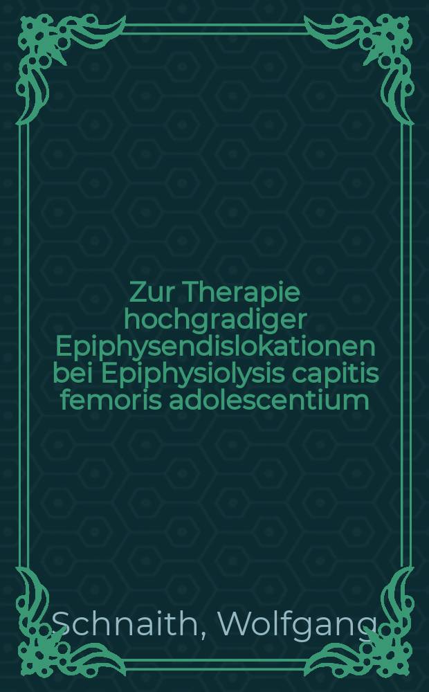 Zur Therapie hochgradiger Epiphysendislokationen bei Epiphysiolysis capitis femoris adolescentium : Inaug.-Diss