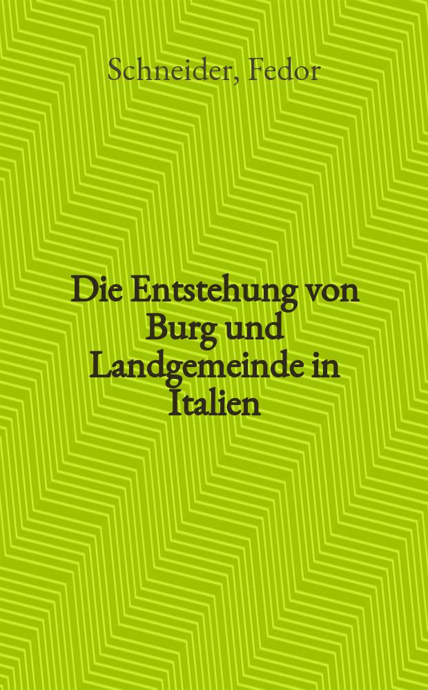 Die Entstehung von Burg und Landgemeinde in Italien : Studien zur historischen Geographie, Verfassungs- und Sozialgeschichte