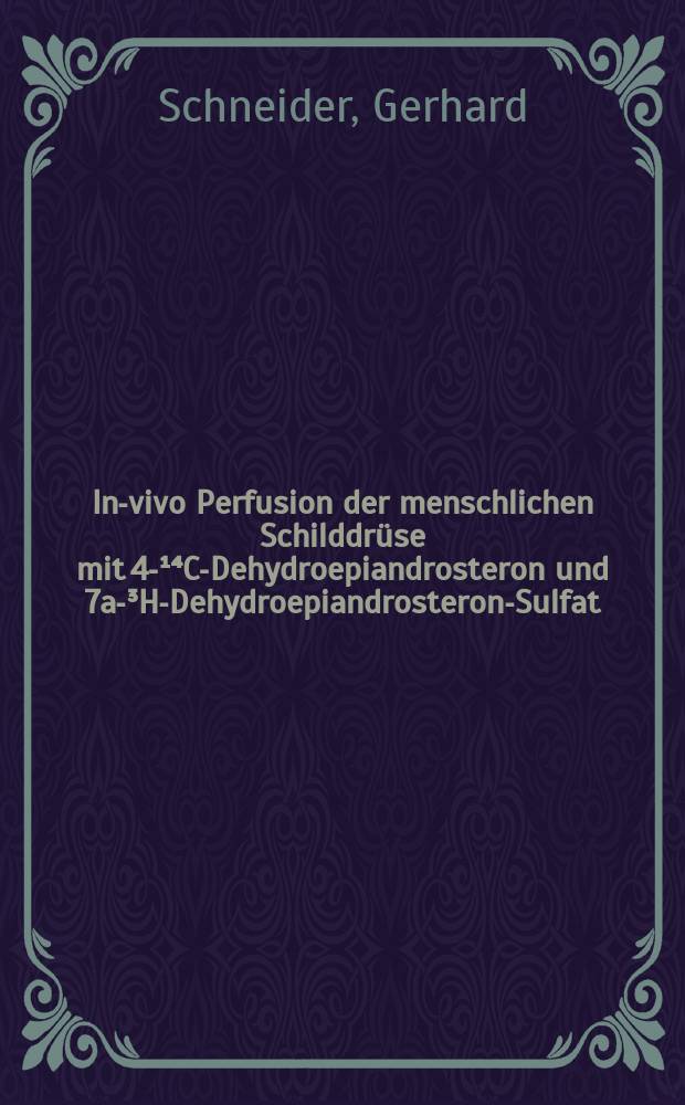 In-vivo Perfusion der menschlichen Schilddrüse mit 4-¹⁴C-Dehydroepiandrosteron und 7a-³H-Dehydroepiandrosteron-Sulfat : Inaug.-Diss. ... der Med. Fak. der ... Univ. Mainz ..