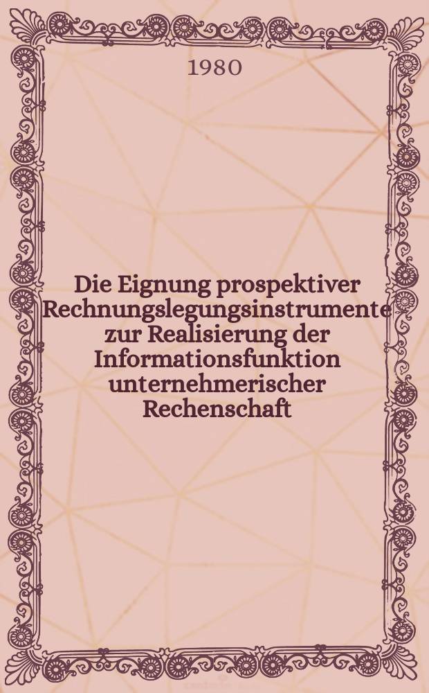 Die Eignung prospektiver Rechnungslegungsinstrumente zur Realisierung der Informationsfunktion unternehmerischer Rechenschaft : Diss