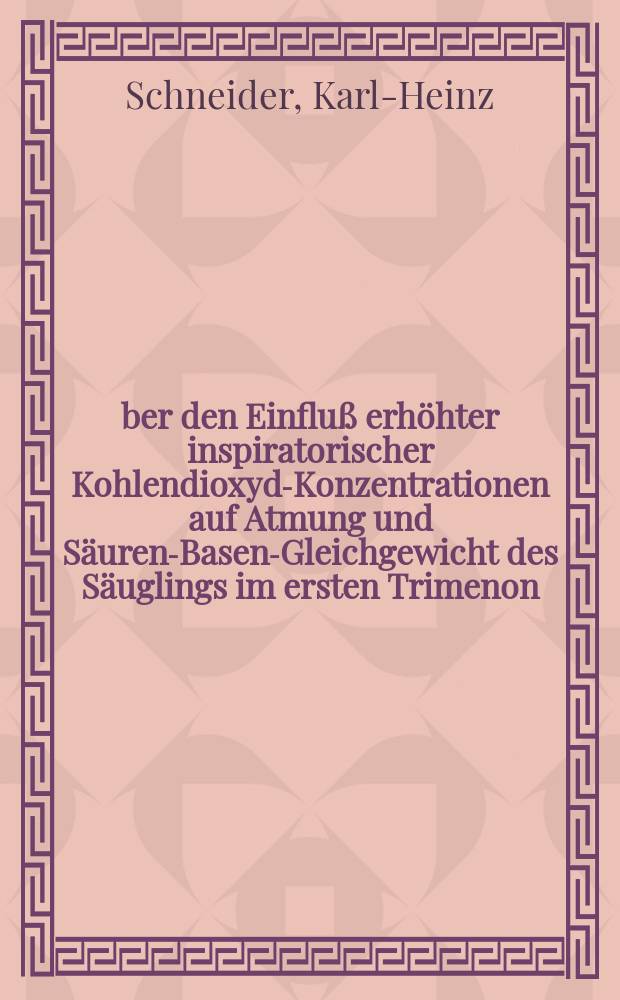 Über den Einfluß erhöhter inspiratorischer Kohlendioxyd-Konzentrationen auf Atmung und Säuren-Basen-Gleichgewicht des Säuglings im ersten Trimenon : Inaug.-Diss. ... der... Med. Fakultät der ... Univ. zu Bonn