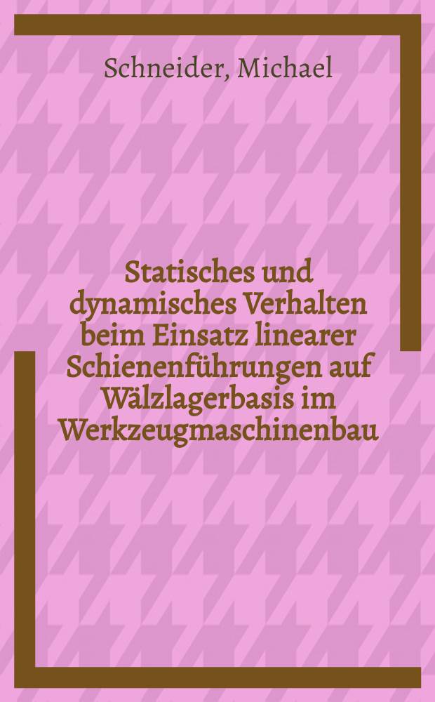 Statisches und dynamisches Verhalten beim Einsatz linearer Schienenf&uuml;hrungen auf W&auml;lzlagerbasis im Werkzeugmaschinenbau