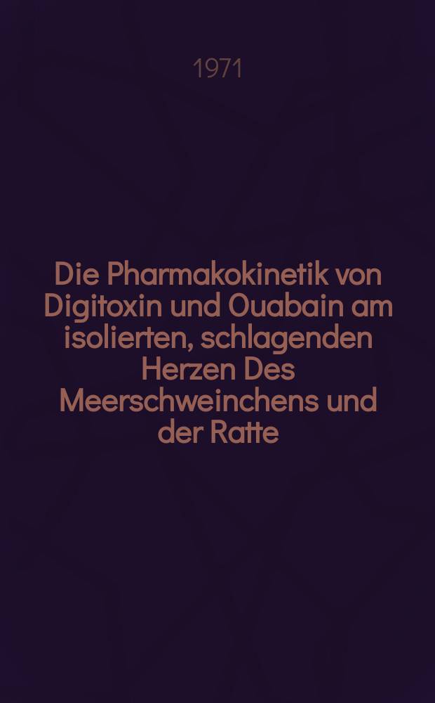 Die Pharmakokinetik von Digitoxin und Ouabain am isolierten, schlagenden Herzen Des Meerschweinchens und der Ratte : Inaug.-Diss. ... der ... Med. Fak. der Univ. des Saarlandes