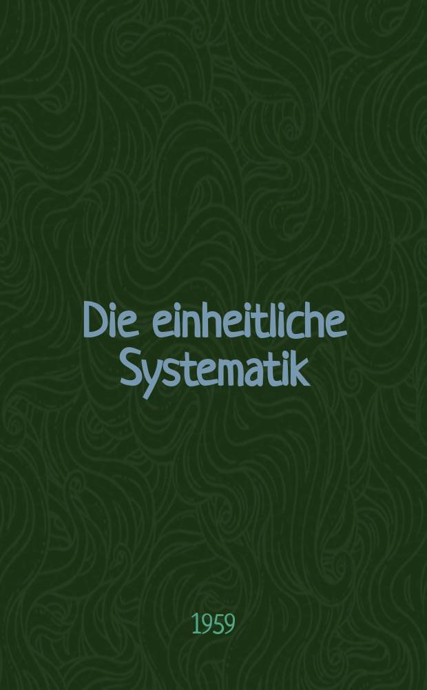 Die einheitliche Systematik : Einführung in eine neue Gliederung für Literaturbestände und -karteien
