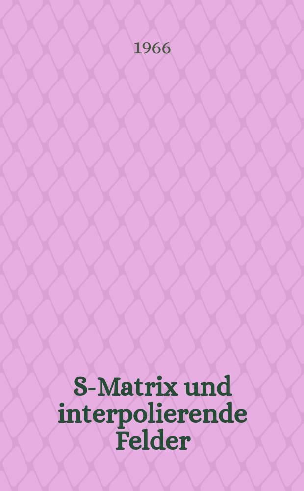 S-Matrix und interpolierende Felder : Abhandlung ... der Eidgenössischen techn. Hochschule Zürich