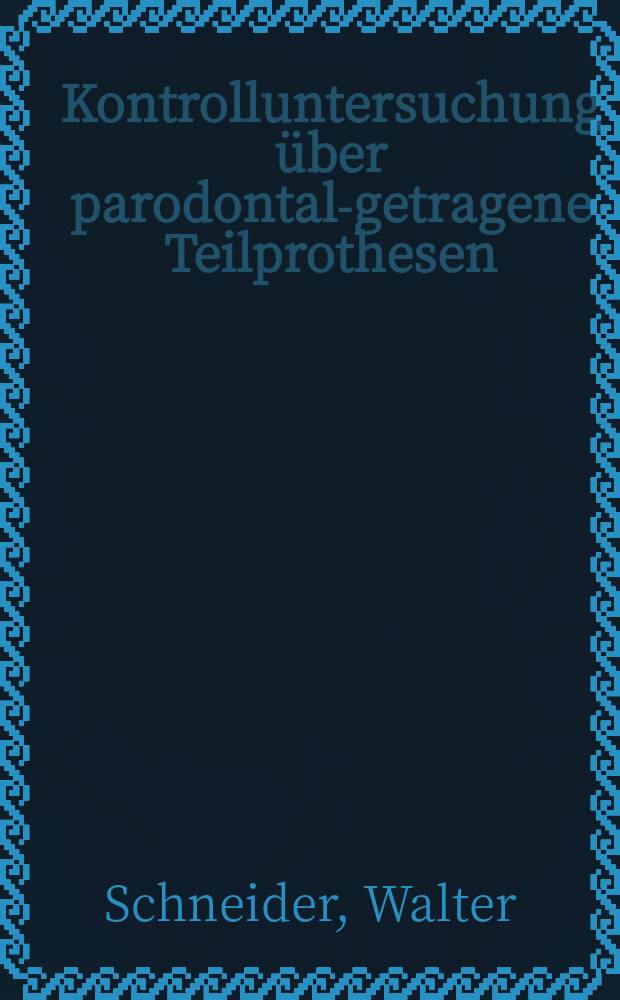 Kontrolluntersuchung über parodontal-getragene Teilprothesen : Inaug.-Diss. ... der Med. Fak. der ... Univ. zu Tübingen
