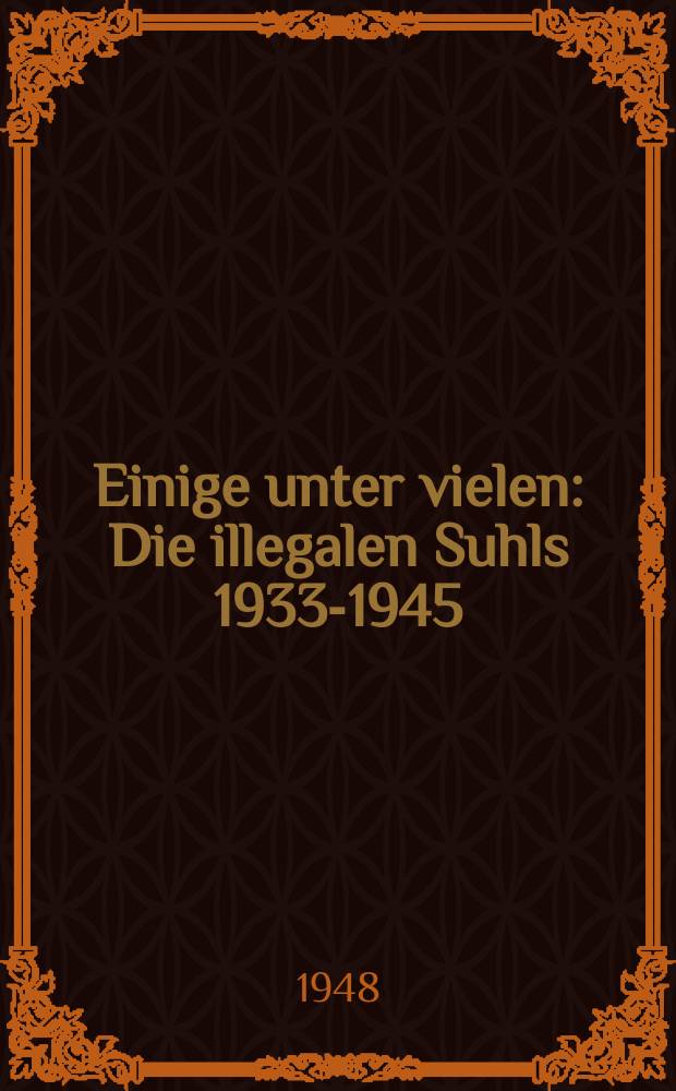Einige unter vielen : Die illegalen Suhls 1933-1945 : Ein Beitrag zur Geschichte den Faschismus