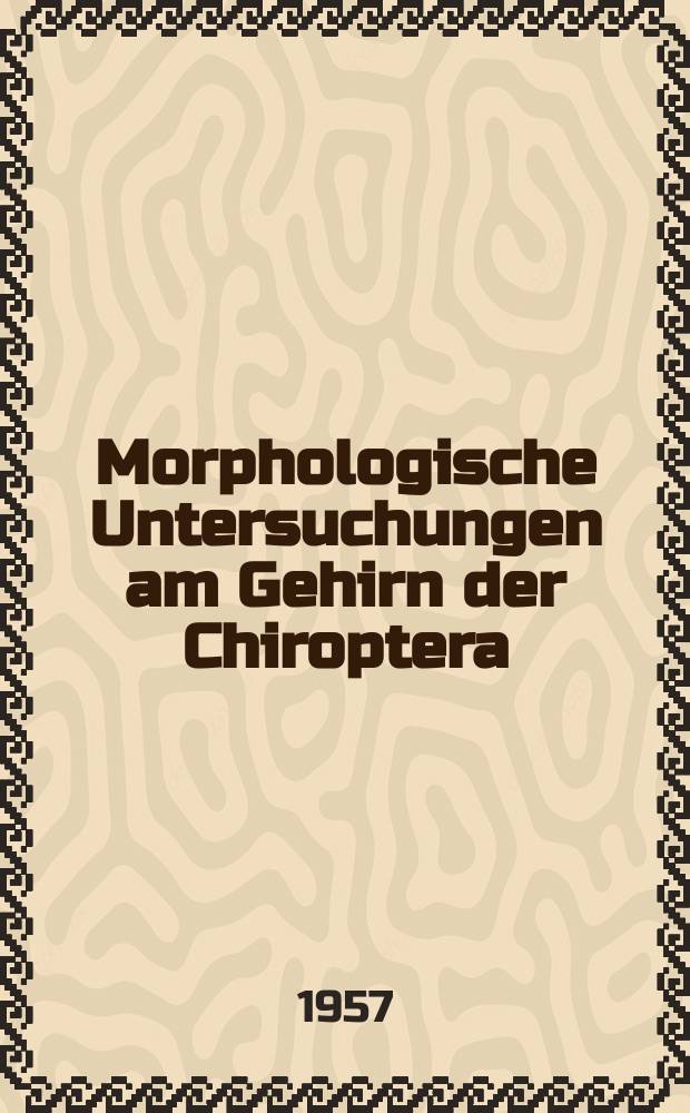 Morphologische Untersuchungen am Gehirn der Chiroptera (Mammalia)