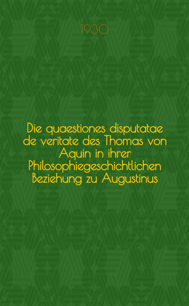 Die quaestiones disputatae de veritate des Thomas von Aquin in ihrer Philosophiegeschichtlichen Beziehung zu Augustinus